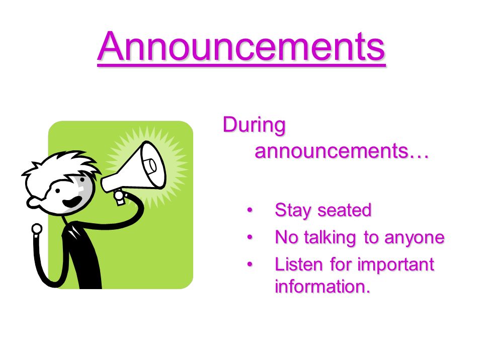 Announcements During announcements… Stay seatedStay seated No talking to anyoneNo talking to anyone Listen for important information.Listen for important information.