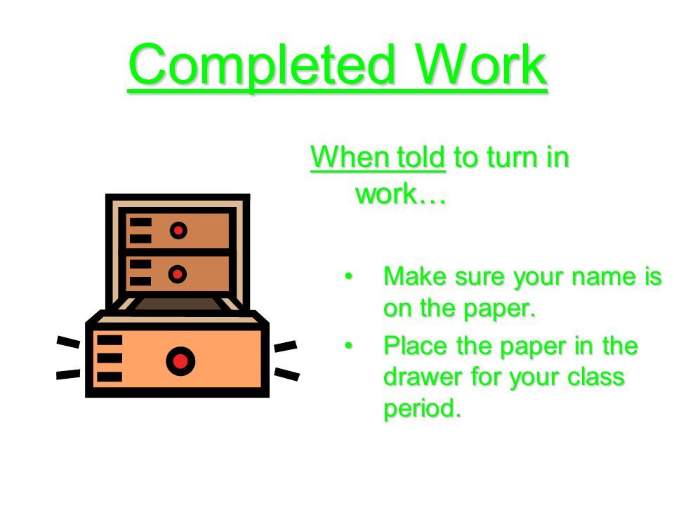 Completed Work When told to turn in work… Make sure your name is on the paper.Make sure your name is on the paper.