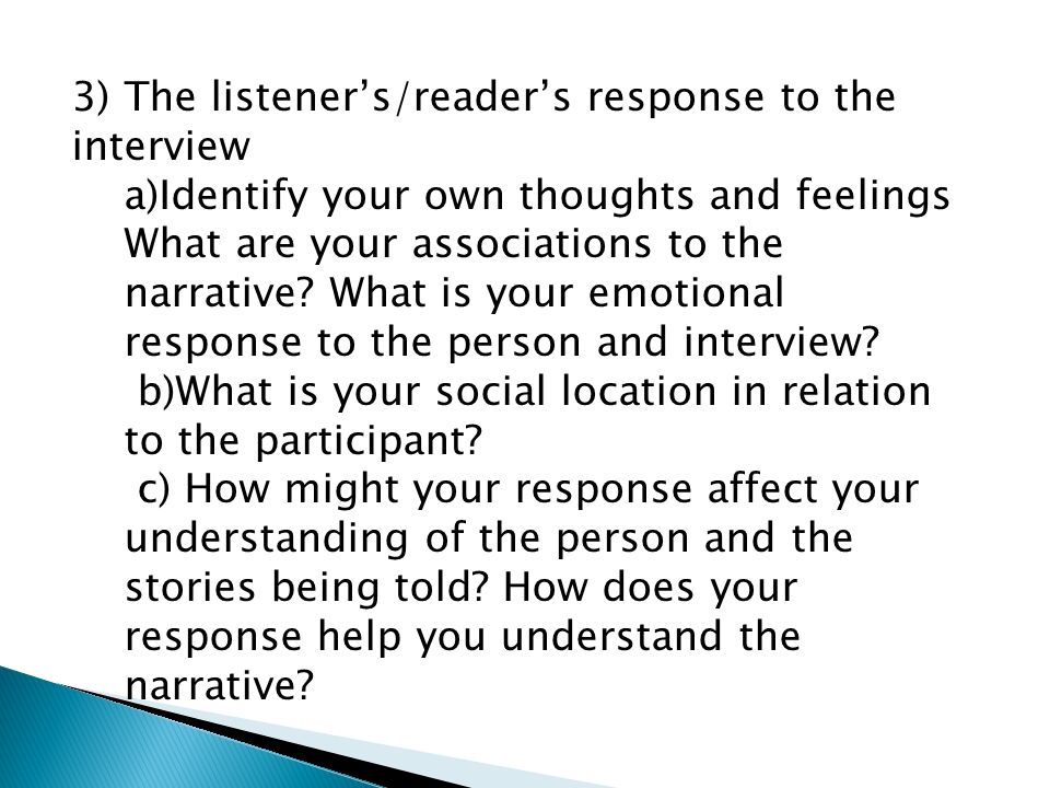 3) The listener’s/reader’s response to the interview a)Identify your own thoughts and feelings What are your associations to the narrative.
