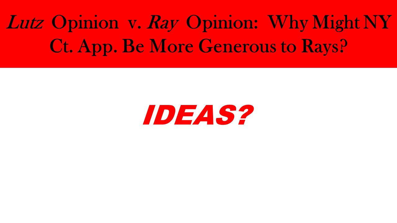 Lutz Opinion v. Ray Opinion: Why Might NY Ct. App. Be More Generous to Rays IDEAS