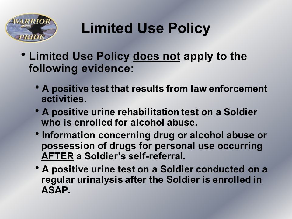 Limited Use Policy  Limited Use Policy does not apply to the following evidence:  A positive test that results from law enforcement activities.