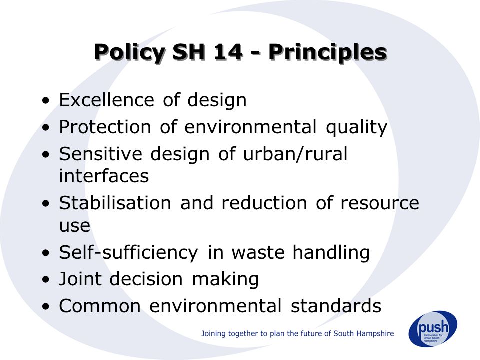 Policy SH 14 - Principles Excellence of design Protection of environmental quality Sensitive design of urban/rural interfaces Stabilisation and reduction of resource use Self-sufficiency in waste handling Joint decision making Common environmental standards