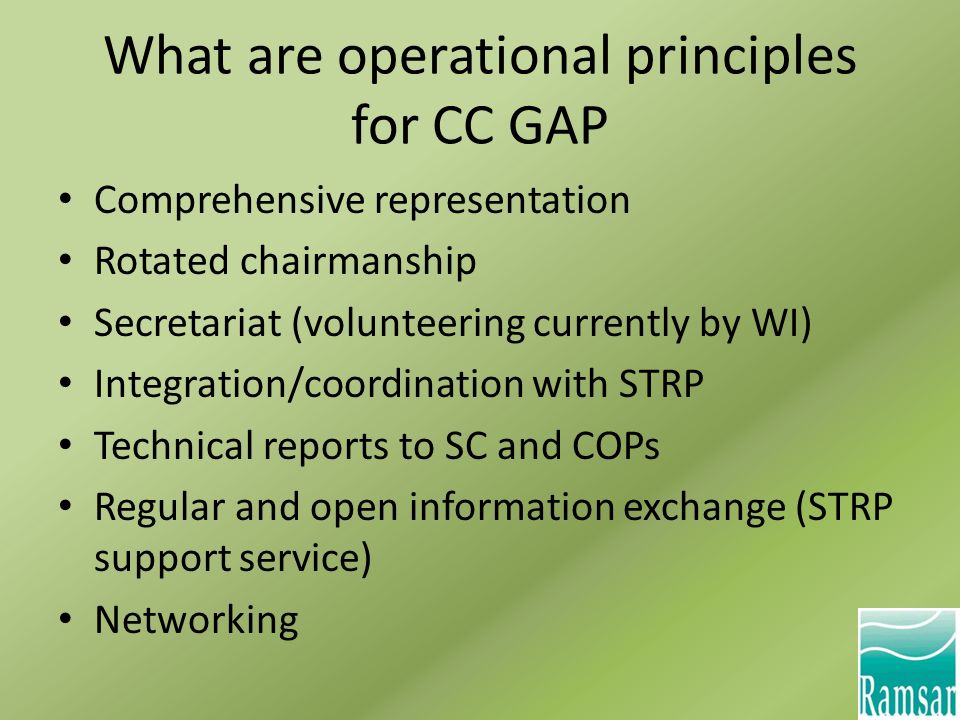 What are operational principles for CC GAP Comprehensive representation Rotated chairmanship Secretariat (volunteering currently by WI) Integration/coordination with STRP Technical reports to SC and COPs Regular and open information exchange (STRP support service) Networking