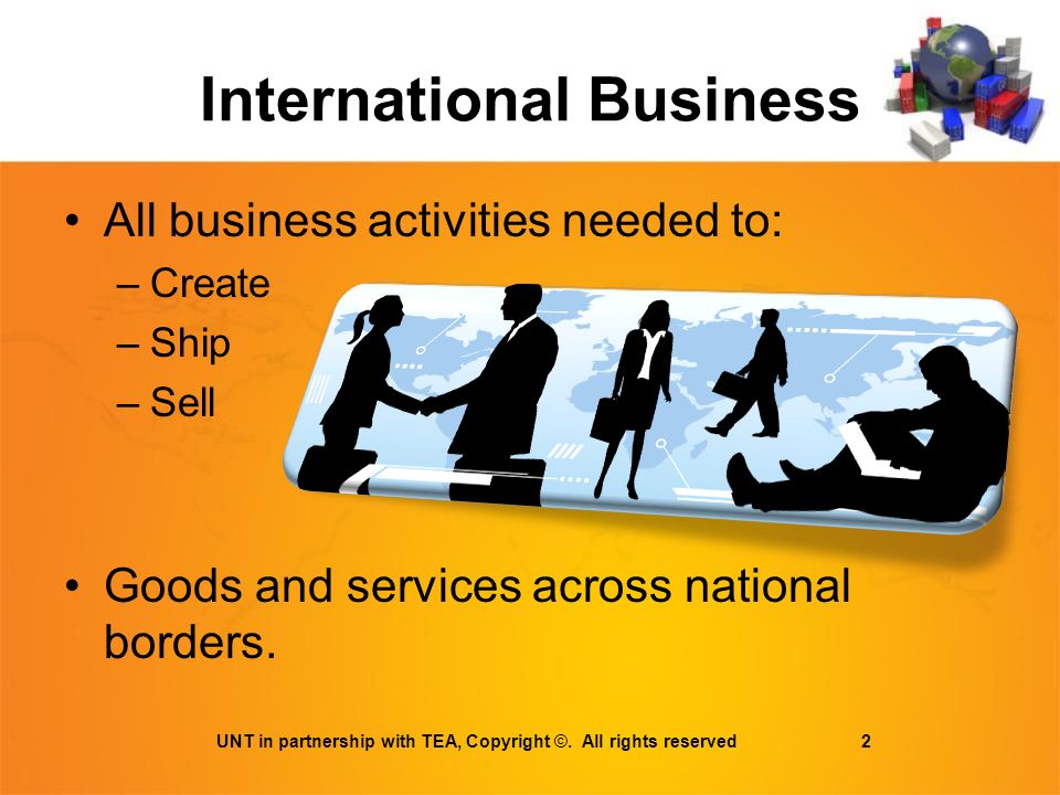 International Business All business activities needed to: –Create –Ship –Sell Goods and services across national borders.