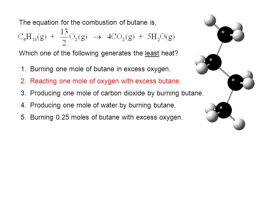 The equation for the combustion of butane is, Which one of the following generates the least heat.