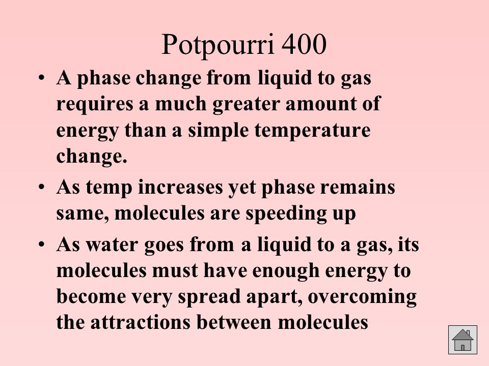 Potpourri 400 A phase change from liquid to gas requires a much greater amount of energy than a simple temperature change.