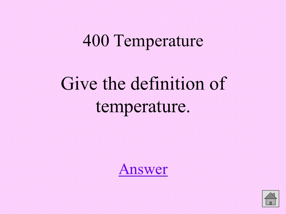 400 Temperature Give the definition of temperature. Answer Answer