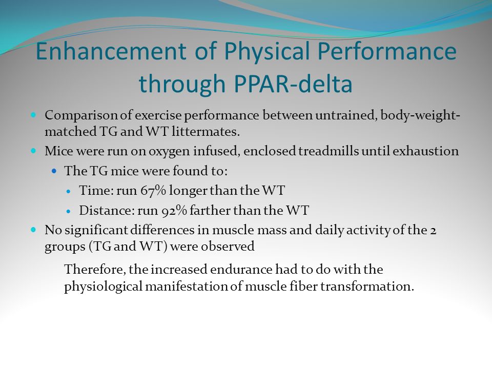 Enhancement of Physical Performance through PPAR-delta Comparison of exercise performance between untrained, body-weight- matched TG and WT littermates.