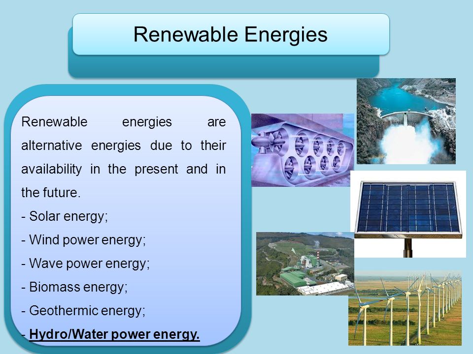 Renewable Energies 2 Renewable energies are alternative energies due to their availability in the present and in the future.