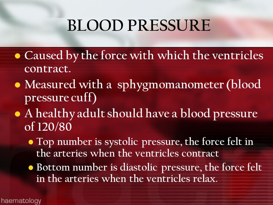 BLOOD PRESSURE Caused by the force with which the ventricles contract.