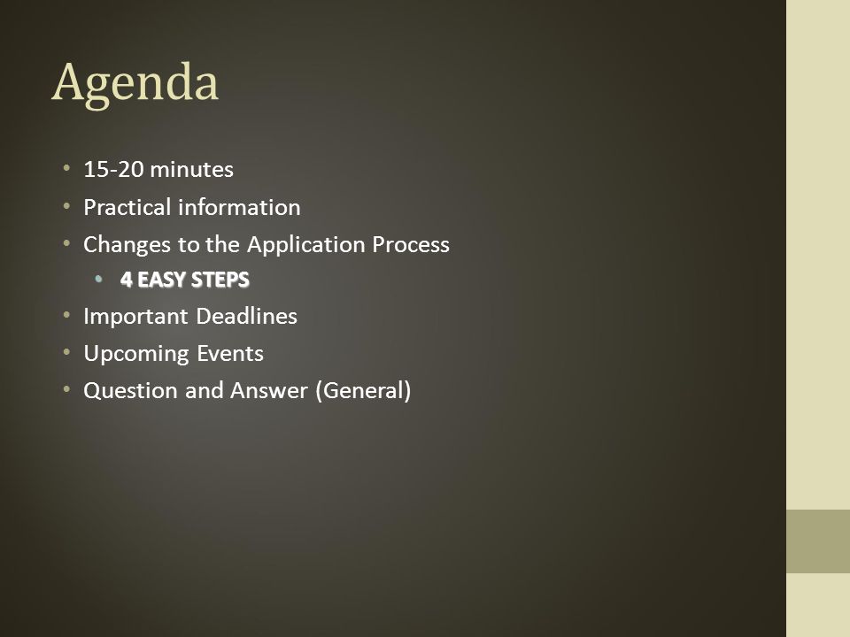 Agenda minutes Practical information Changes to the Application Process 4 EASY STEPS 4 EASY STEPS Important Deadlines Upcoming Events Question and Answer (General)