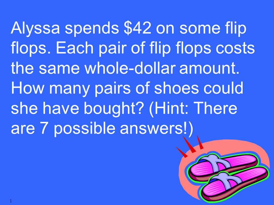 Alyssa spends $42 on some flip flops. Each pair of flip flops costs the same whole-dollar amount.