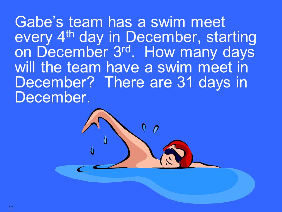 Gabe’s team has a swim meet every 4 th day in December, starting on December 3 rd.