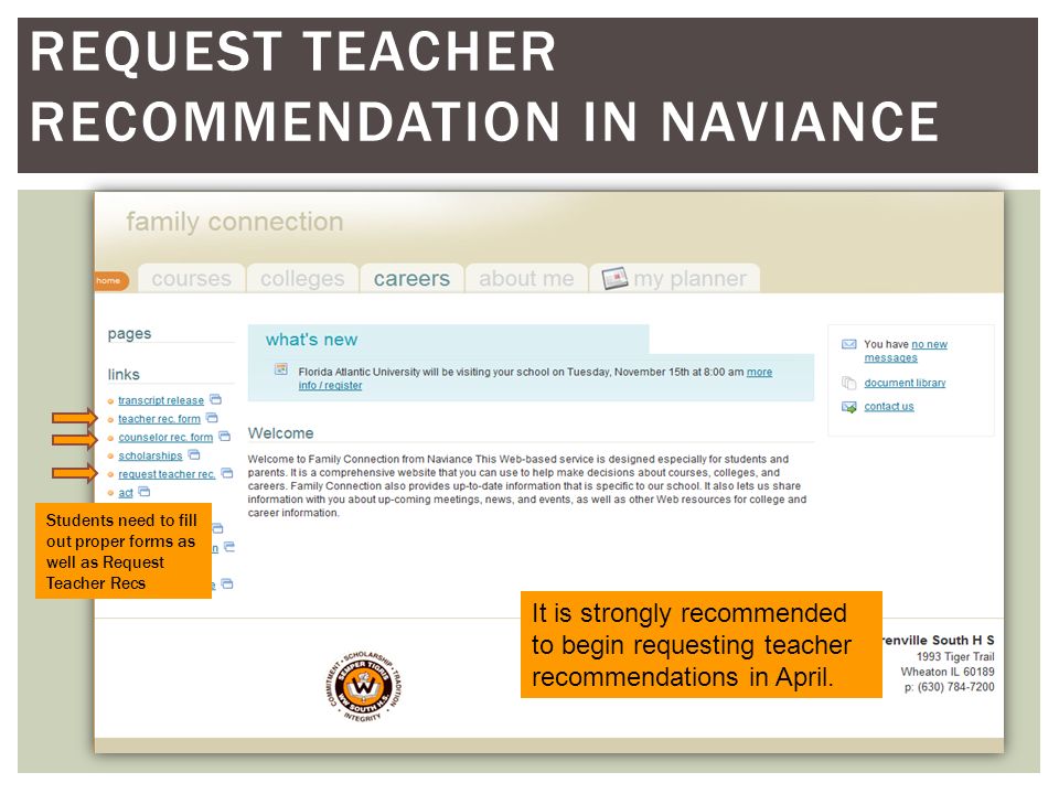 REQUEST TEACHER RECOMMENDATION IN NAVIANCE Students need to fill out proper forms as well as Request Teacher Recs It is strongly recommended to begin requesting teacher recommendations in April.
