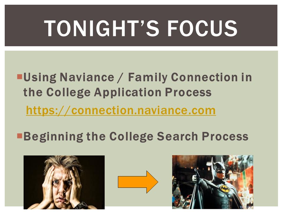  Using Naviance / Family Connection in the College Application Process    Beginning the College Search Process TONIGHT’S FOCUS