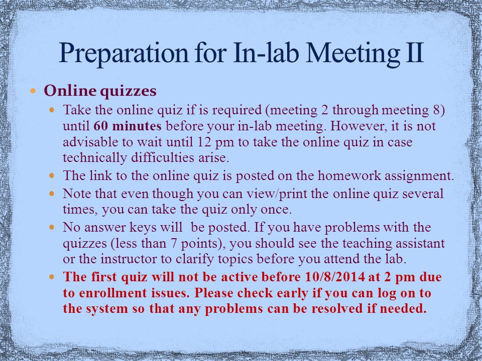 Online quizzes Take the online quiz if is required (meeting 2 through meeting 8) until 60 minutes before your in-lab meeting.
