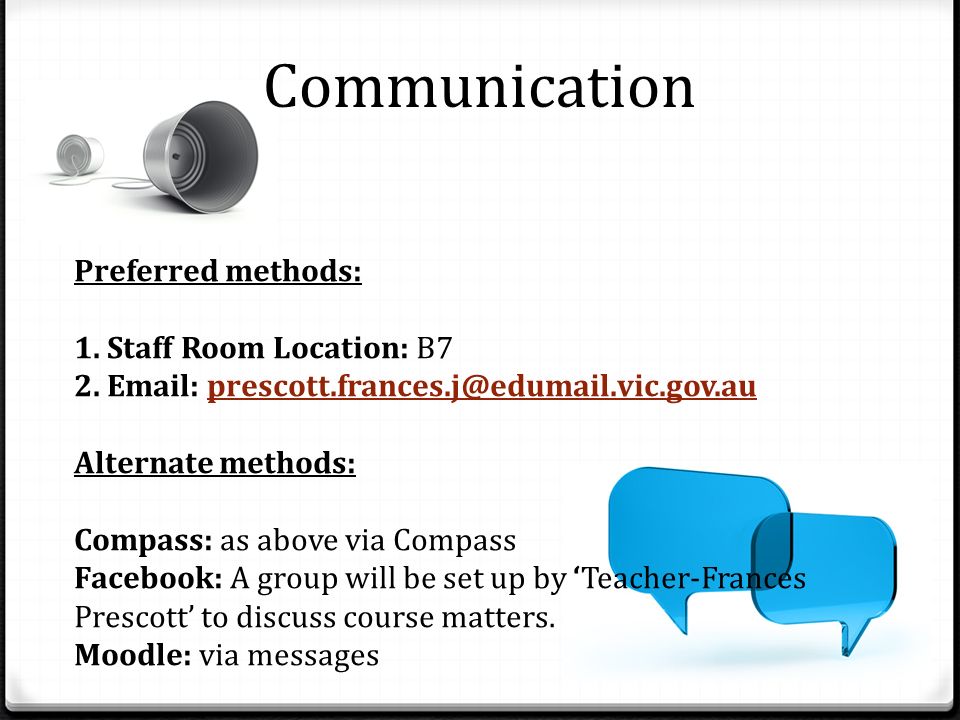 Communication Preferred methods: 1. Staff Room Location: B7 2.