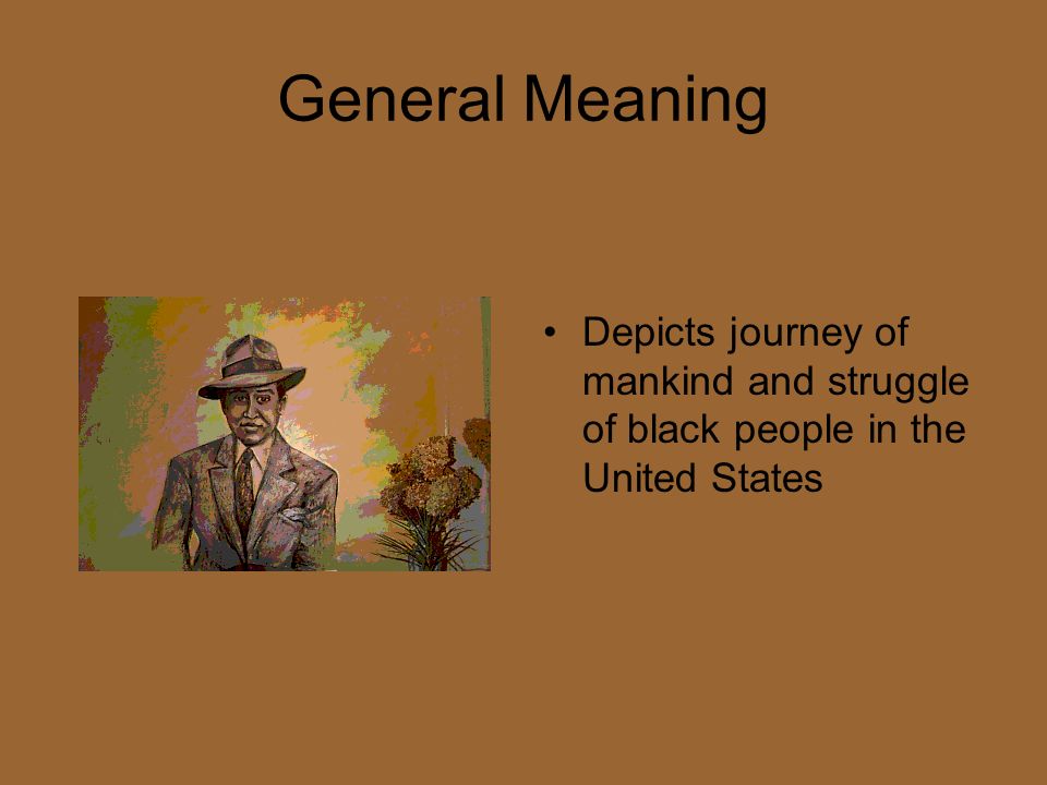 General Meaning Depicts journey of mankind and struggle of black people in the United States