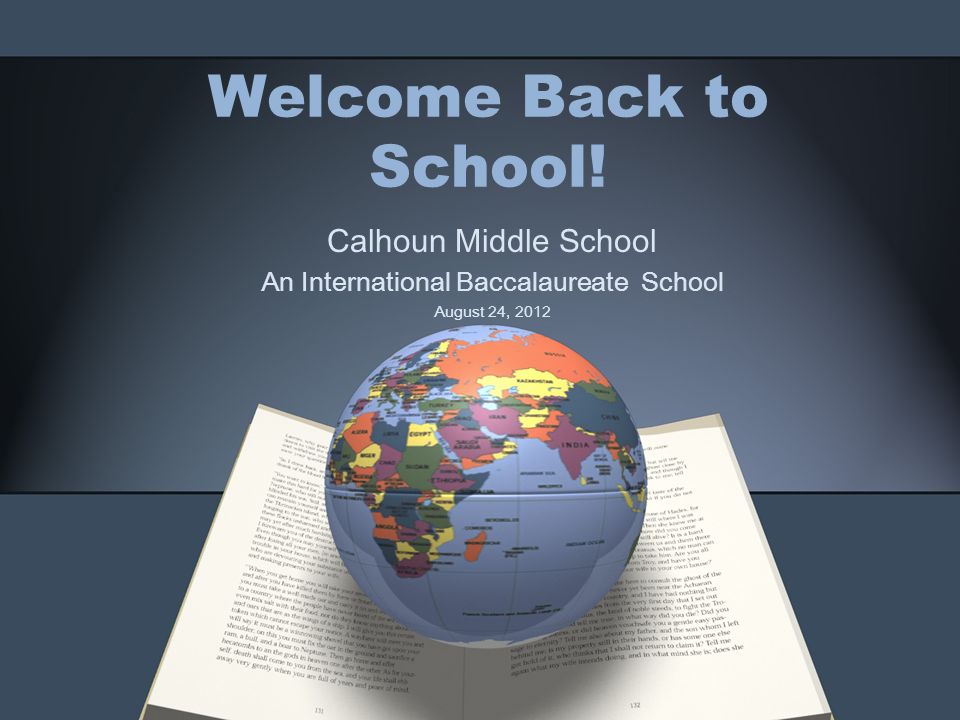 Welcome Back to School! Calhoun Middle School An International Baccalaureate School August 24, 2012