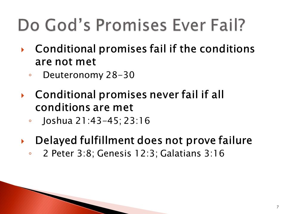  Conditional promises fail if the conditions are not met ◦ Deuteronomy  Conditional promises never fail if all conditions are met ◦ Joshua 21:43-45; 23:16  Delayed fulfillment does not prove failure ◦ 2 Peter 3:8; Genesis 12:3; Galatians 3:16 7