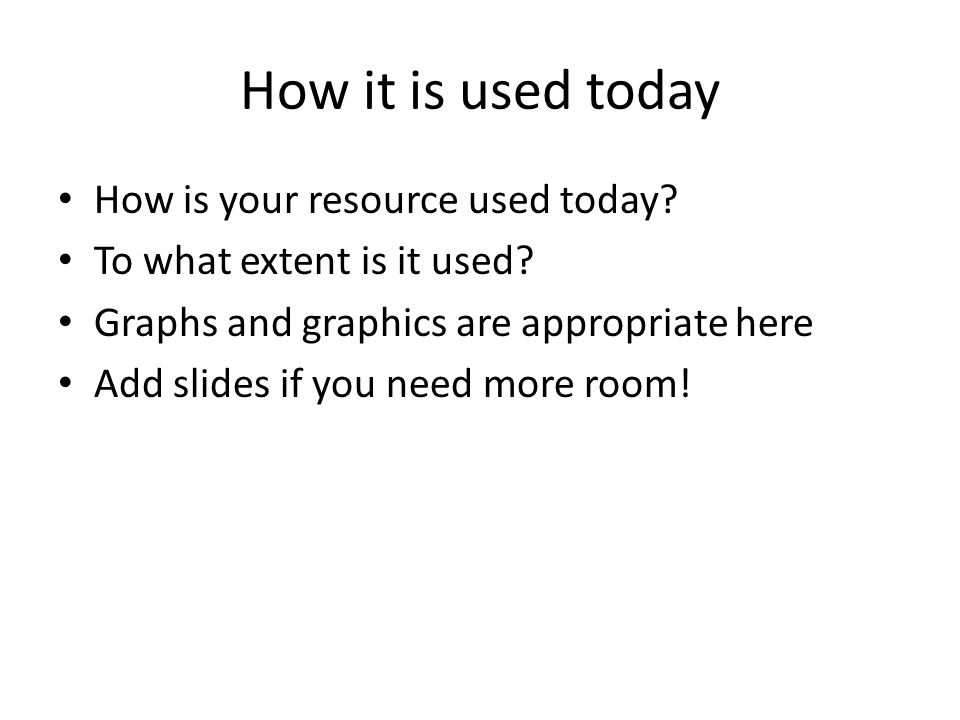 How it is used today How is your resource used today.