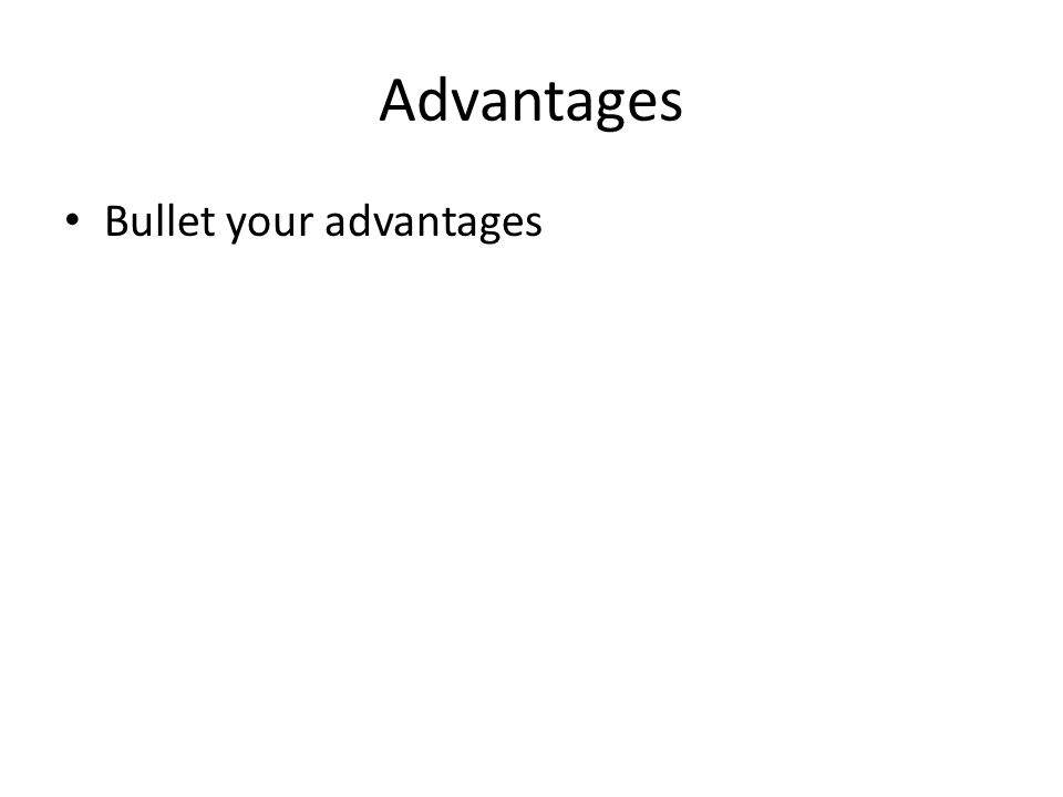 Advantages Bullet your advantages