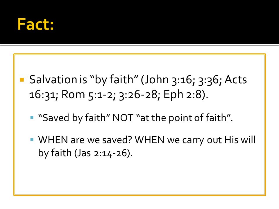  Salvation is by faith (John 3:16; 3:36; Acts 16:31; Rom 5:1-2; 3:26-28; Eph 2:8).