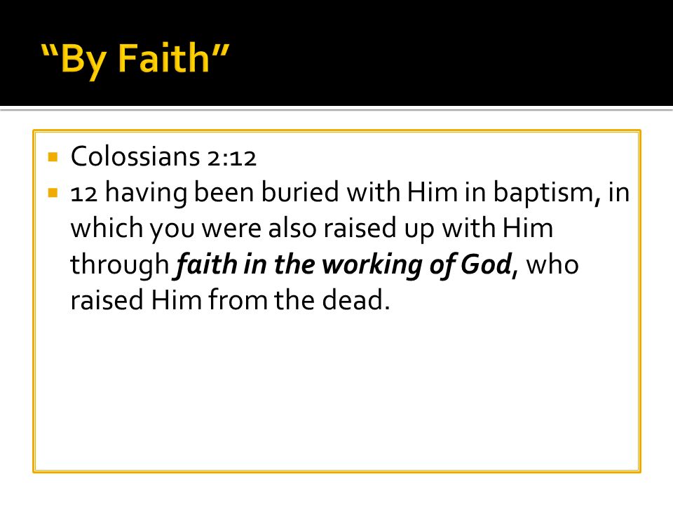  Colossians 2:12  12 having been buried with Him in baptism, in which you were also raised up with Him through faith in the working of God, who raised Him from the dead.