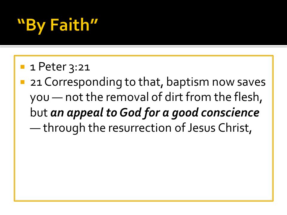  1 Peter 3:21  21 Corresponding to that, baptism now saves you — not the removal of dirt from the flesh, but an appeal to God for a good conscience — through the resurrection of Jesus Christ,