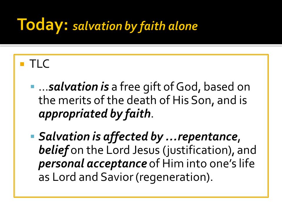  TLC  …salvation is a free gift of God, based on the merits of the death of His Son, and is appropriated by faith.