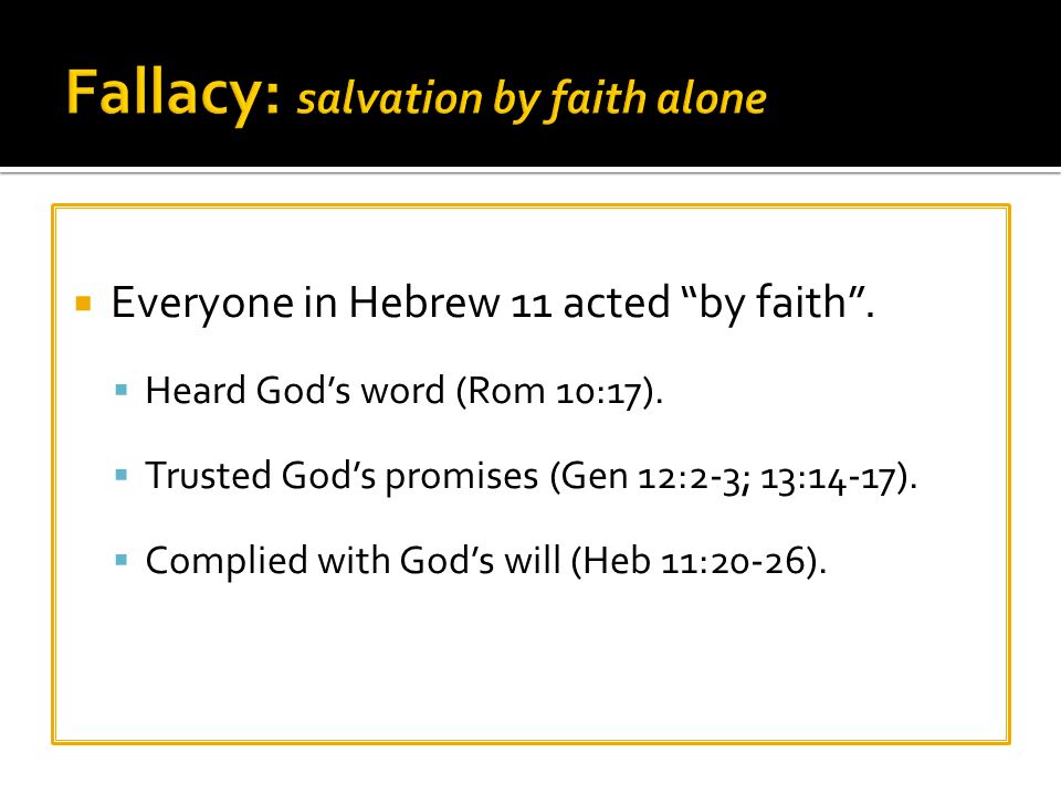  Everyone in Hebrew 11 acted by faith .  Heard God’s word (Rom 10:17).