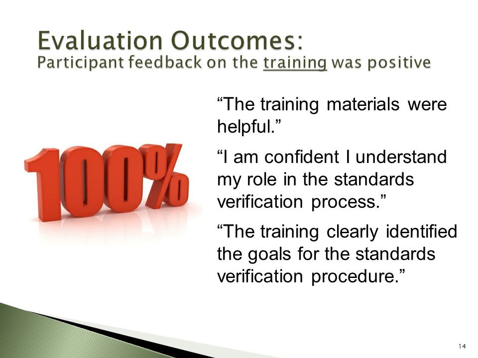 The training materials were helpful. I am confident I understand my role in the standards verification process. The training clearly identified the goals for the standards verification procedure. 14