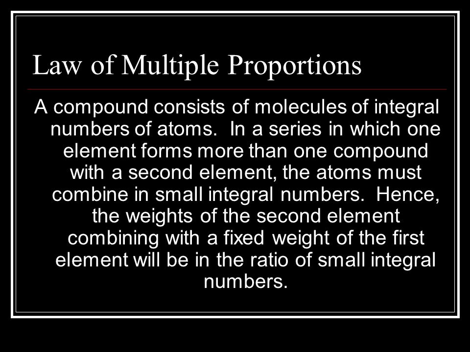 Law of Multiple Proportions A compound consists of molecules of integral numbers of atoms.