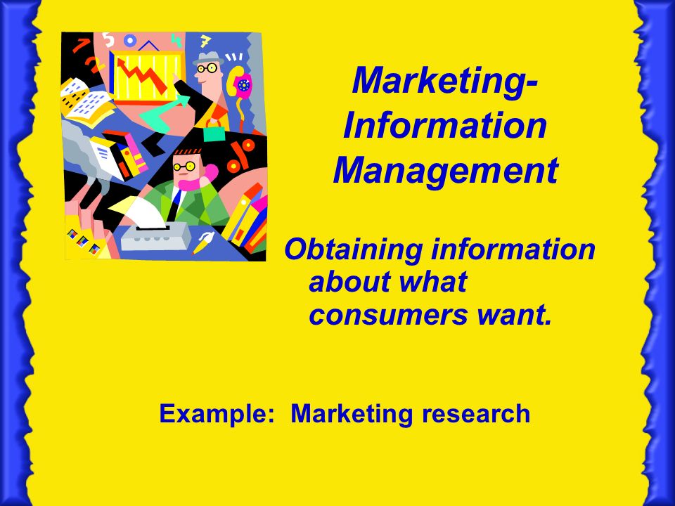 Marketing- Information Management Obtaining information about what consumers want.