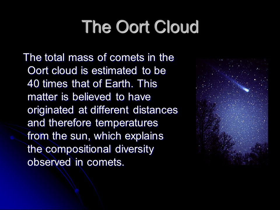 The Oort Cloud The Oort cloud is an immense spherical cloud surrounding the planetary system and extending approximately 3 light years, about 30 trillion. - ppt download