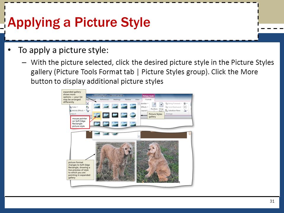 To apply a picture style: – With the picture selected, click the desired picture style in the Picture Styles gallery (Picture Tools Format tab | Picture Styles group).
