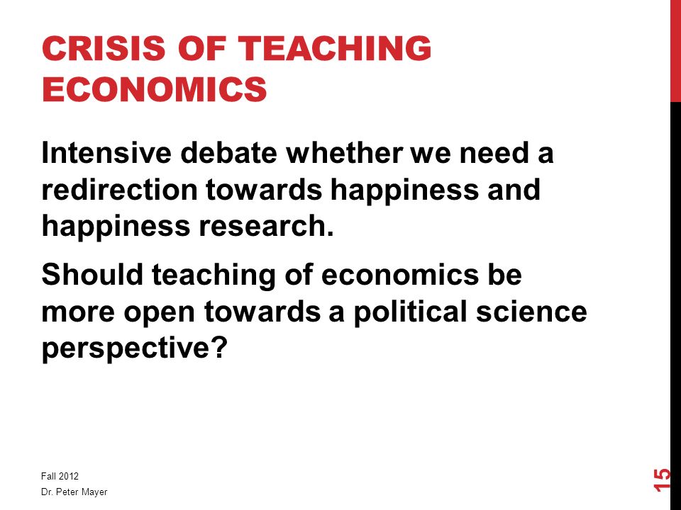 CRISIS OF TEACHING ECONOMICS Intensive debate whether we need a redirection towards happiness and happiness research.