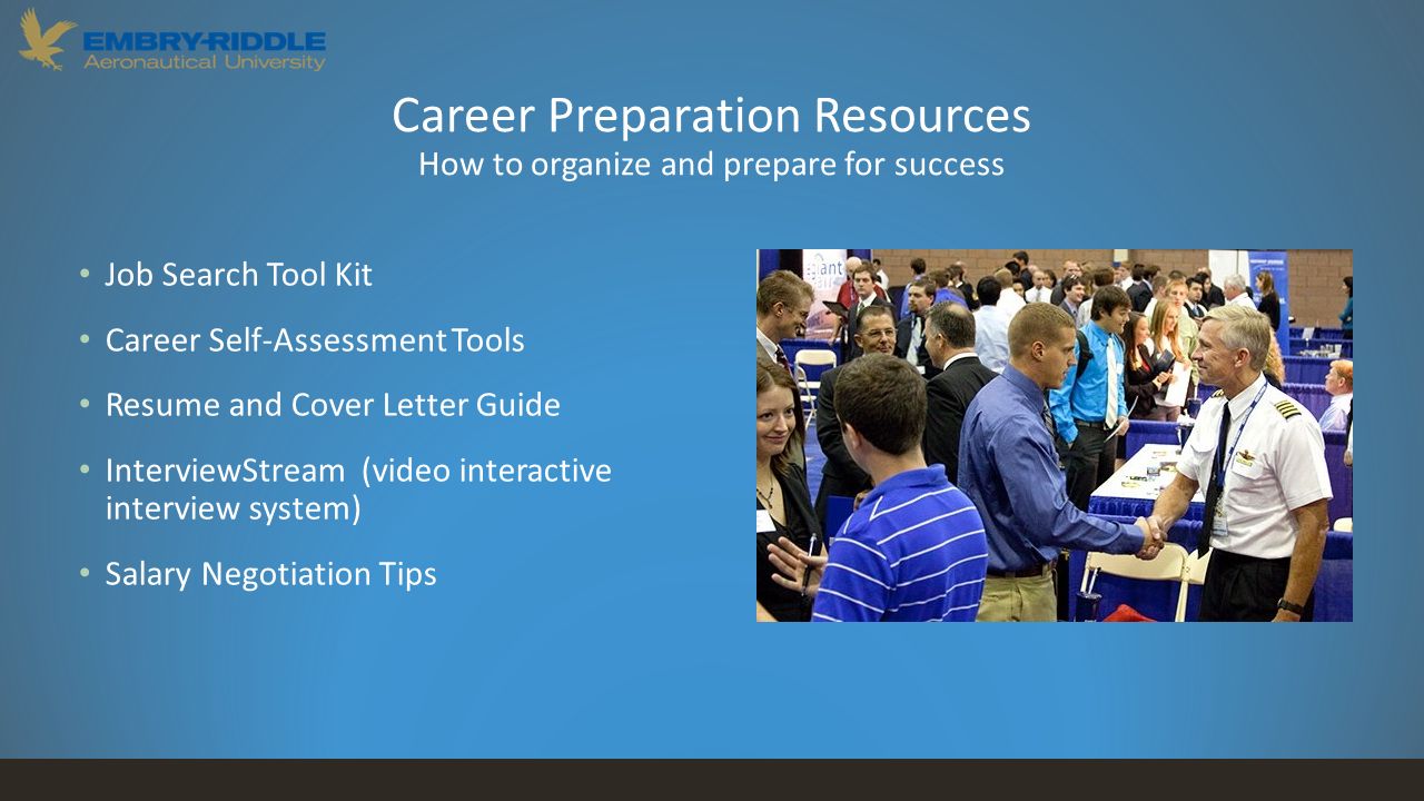 Career Preparation Resources How to organize and prepare for success Job Search Tool Kit Career Self-Assessment Tools Resume and Cover Letter Guide InterviewStream (video interactive interview system) Salary Negotiation Tips