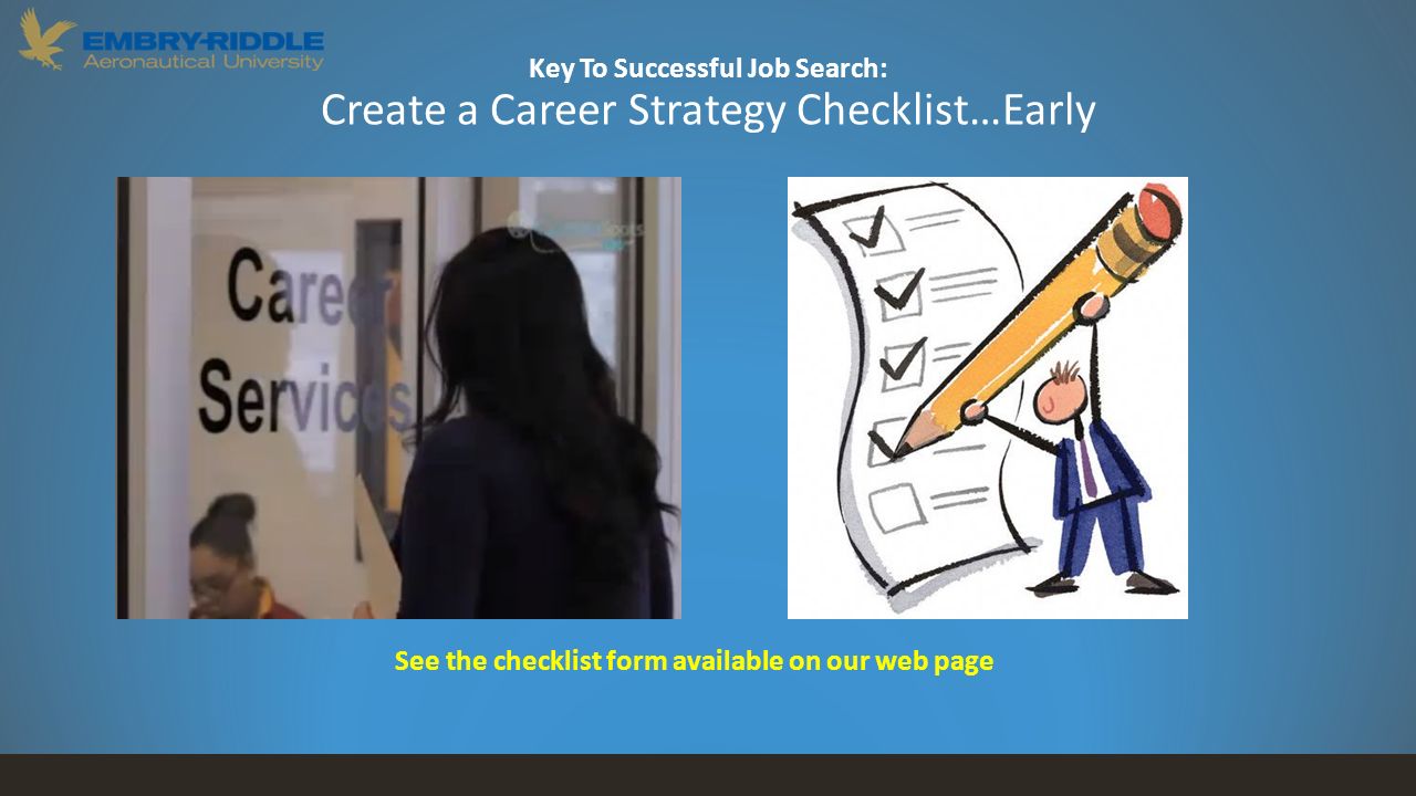 Key To Successful Job Search: Create a Career Strategy Checklist…Early See the checklist form available on our web page