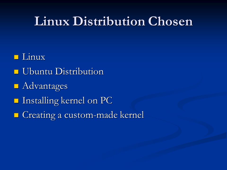 Linux Distribution Chosen Linux Linux Ubuntu Distribution Ubuntu Distribution Advantages Advantages Installing kernel on PC Installing kernel on PC Creating a custom-made kernel Creating a custom-made kernel