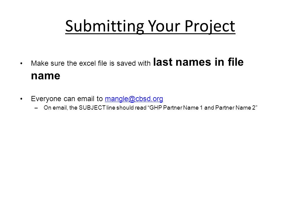 Submitting Your Project Make sure the excel file is saved with last names in file name Everyone can  to –On  , the SUBJECT line should read GHP Partner Name 1 and Partner Name 2