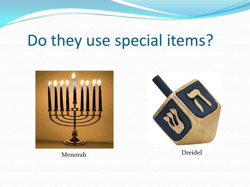 Do they use special items Menorah Dreidel