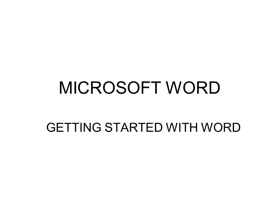 MICROSOFT WORD GETTING STARTED WITH WORD