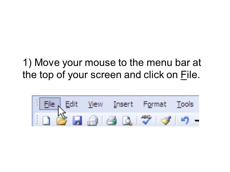 1) Move your mouse to the menu bar at the top of your screen and click on File.