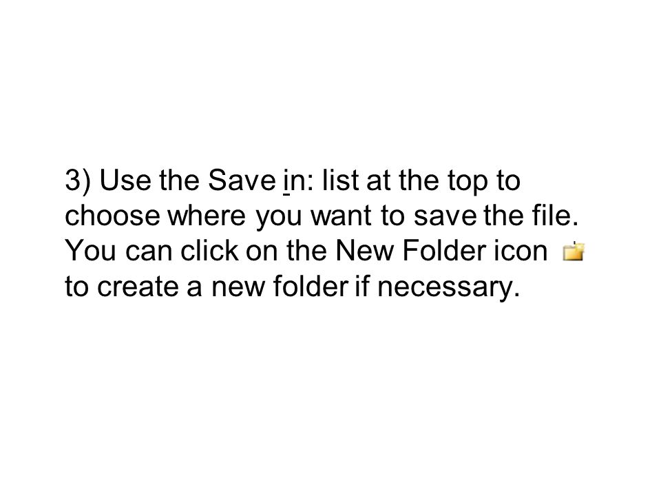 3) Use the Save in: list at the top to choose where you want to save the file.