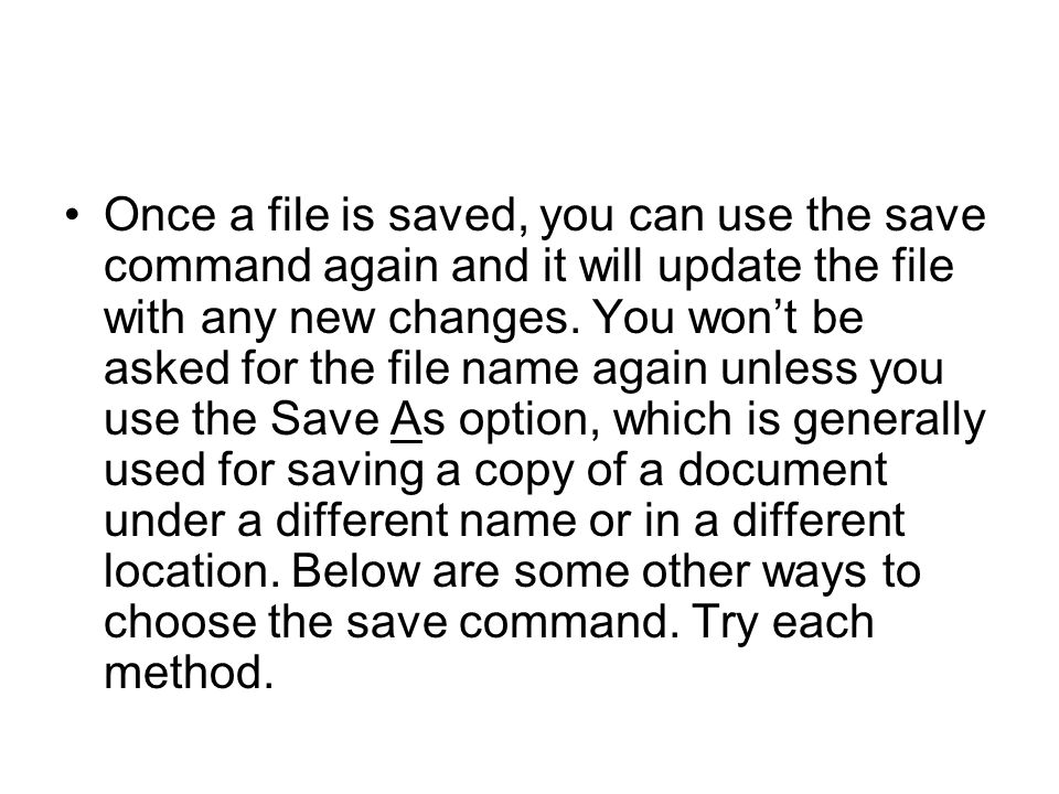 Once a file is saved, you can use the save command again and it will update the file with any new changes.