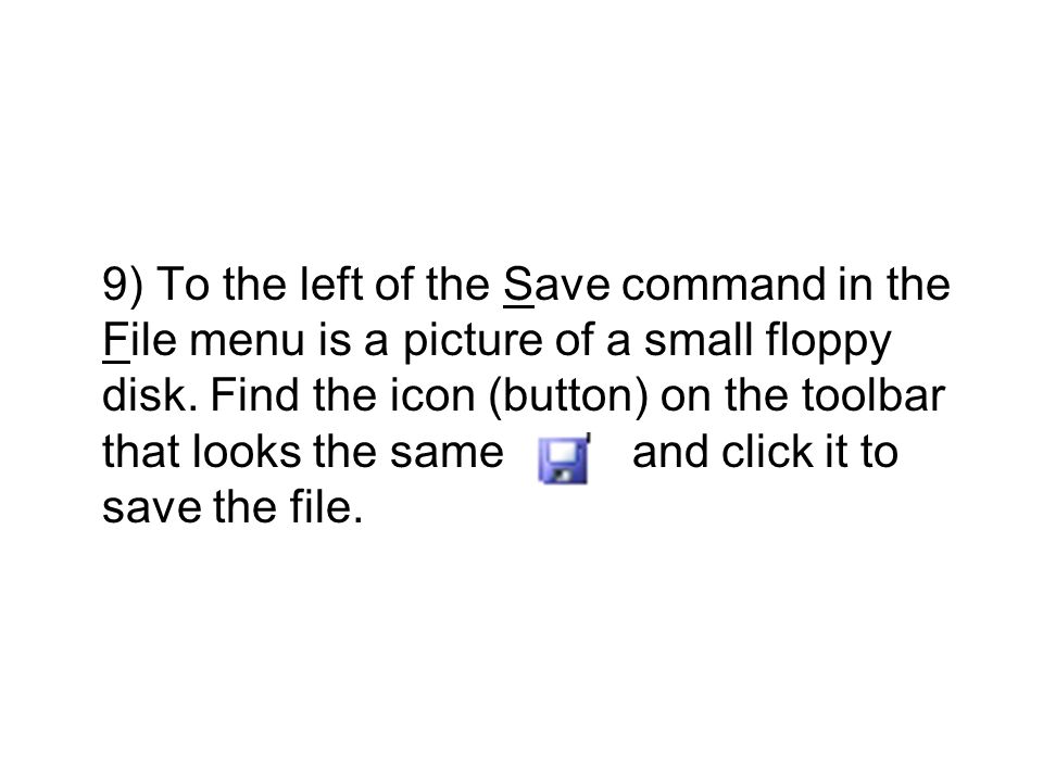 9) To the left of the Save command in the File menu is a picture of a small floppy disk.