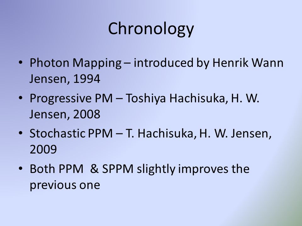 Chronology Photon Mapping – introduced by Henrik Wann Jensen, 1994 Progressive PM – Toshiya Hachisuka, H.
