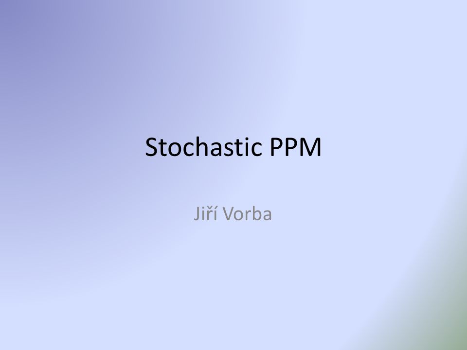 Stochastic PPM Jiří Vorba