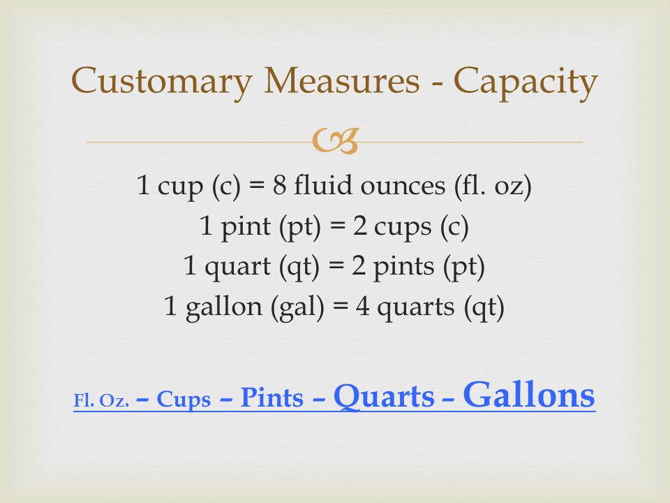 Converting Customary Units Using Proportions.  1 cup (c) = 8 fluid ounces  (fl. oz) 1 pint (pt) = 2 cups (c) 1 quart (qt) = 2 pints (pt) 1 gallon  (gal) - ppt download
